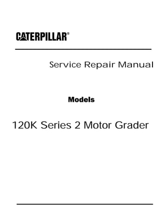 Service Repair Manual
Models
120K Series 2 Motor Grader
 