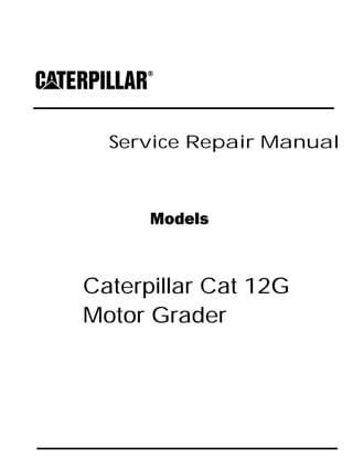 Service Repair Manual
Models
Caterpillar Cat 12G
Motor Grader
 