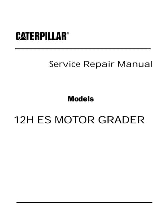 Service Repair Manual
Models
12H ES MOTOR GRADER
 