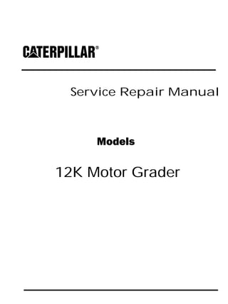 Service Repair Manual
Models
12K Motor Grader
 