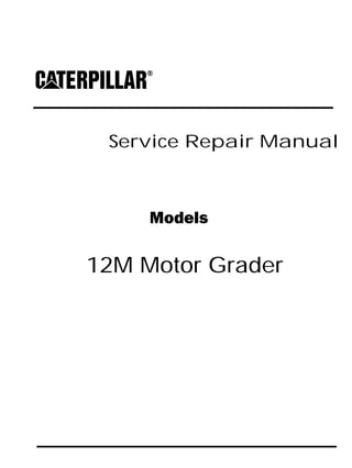 Service Repair Manual
Models
12M Motor Grader
 