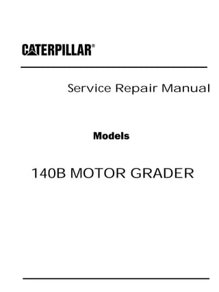 Service Repair Manual
Models
140B MOTOR GRADER
 