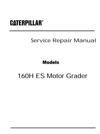 Service Repair Manual
Models
160H ES Motor Grader
 