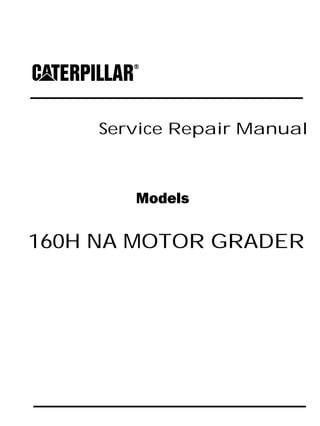 Service Repair Manual
Models
160H NA MOTOR GRADER
 