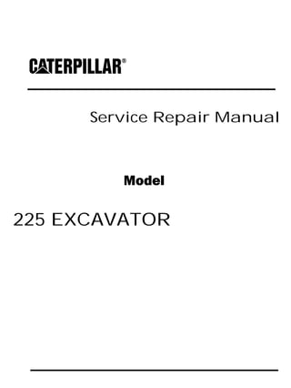 Service Repair Manual
Model
225 EXCAVATOR
 