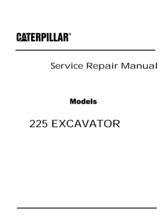 Service Repair Manual
Models
225 EXCAVATOR
 
