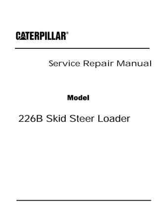 Service Repair Manual
Model
226B Skid Steer Loader
 