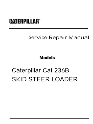Service Repair Manual
Models
Caterpillar Cat 236B
SKID STEER LOADER
 