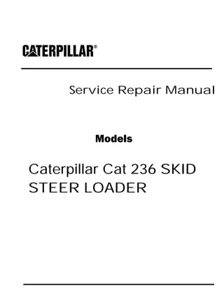 Service Repair Manual
Models
Caterpillar Cat 236 SKID
STEER LOADER
 