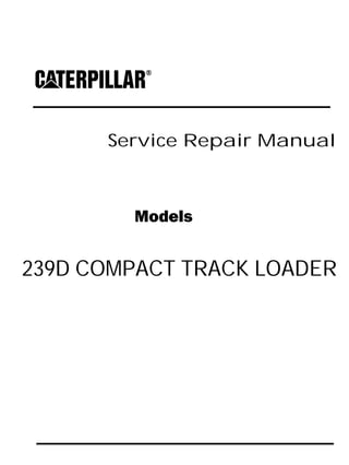 Service Repair Manual
Models
239D COMPACT TRACK LOADER
 