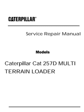 Service Repair Manual
Models
Caterpillar Cat 257D MULTI
TERRAIN LOADER
 