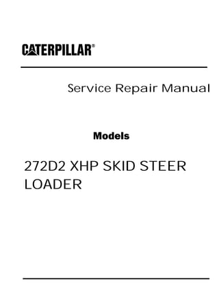Service Repair Manual
Models
272D2 XHP SKID STEER
LOADER
 