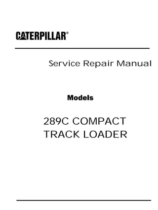 Service Repair Manual
Models
289C COMPACT
TRACK LOADER
 