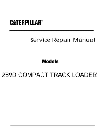 Service Repair Manual
Models
289D COMPACT TRACK LOADER
 