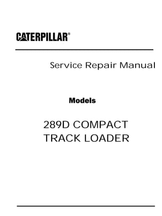 Service Repair Manual
Models
289D COMPACT
TRACK LOADER
 