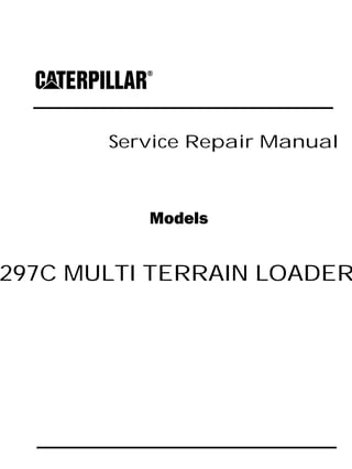 Service Repair Manual
Models
297C MULTI TERRAIN LOADER
 