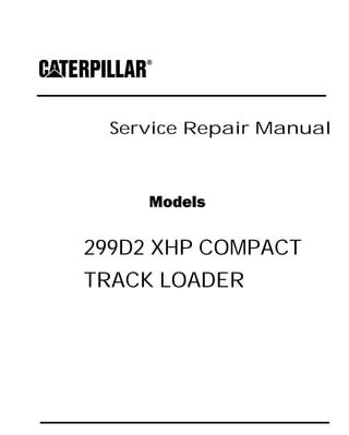 Service Repair Manual
Models
299D2 XHP COMPACT
TRACK LOADER
 