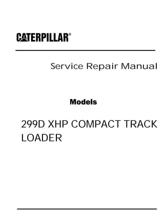 Service Repair Manual
Models
299D XHP COMPACT TRACK
LOADER
 