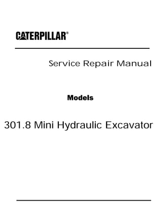 Service Repair Manual
Models
301.8 Mini Hydraulic Excavator
 