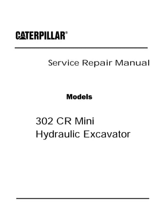Service Repair Manual
Models
302 CR Mini
Hydraulic Excavator
 