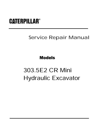 Service Repair Manual
Models
303.5E2 CR Mini
Hydraulic Excavator
 