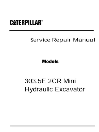 Service Repair Manual
Models
303.5E 2CR Mini
Hydraulic Excavator
 