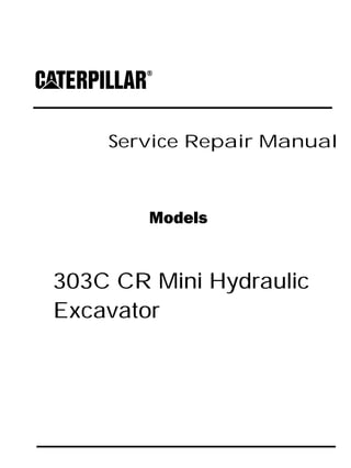 Service Repair Manual
Models
303C CR Mini Hydraulic
Excavator
 
