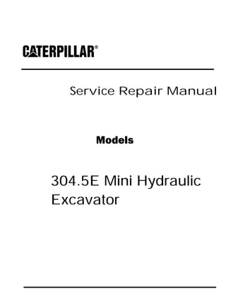 Service Repair Manual
Models
304.5E Mini Hydraulic
Excavator
 