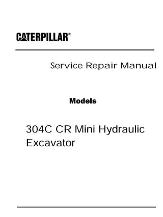 Service Repair Manual
Models
304C CR Mini Hydraulic
Excavator
 