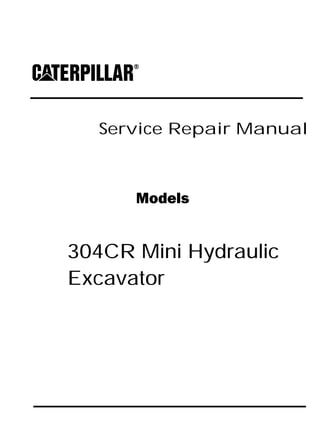 Service Repair Manual
Models
304CR Mini Hydraulic
Excavator
 