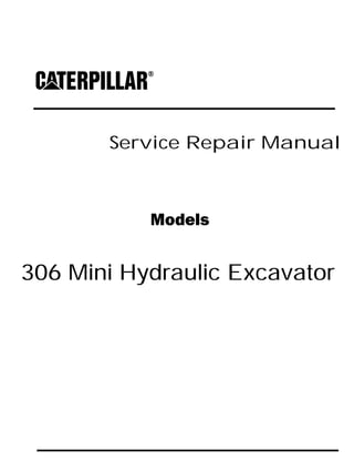 Service Repair Manual
Models
306 Mini Hydraulic Excavator
 