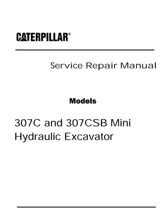 Service Repair Manual
Models
307C and 307CSB Mini
Hydraulic Excavator
 