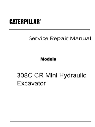 Service Repair Manual
Models
308C CR Mini Hydraulic
Excavator
 