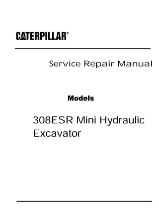 Service Repair Manual
Models
308ESR Mini Hydraulic
Excavator
 