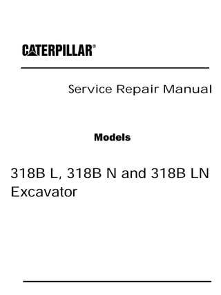 Service Repair Manual
Models
318B L, 318B N and 318B LN
Excavator
 