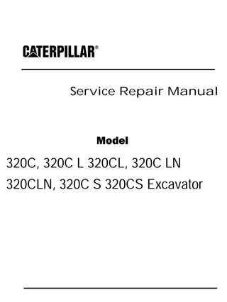Service Repair Manual
Model
320C, 320C L 320CL, 320C LN
320CLN, 320C S 320CS Excavator
 
