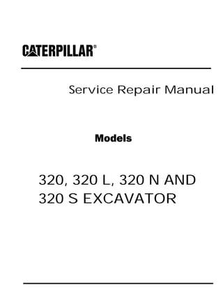 Service Repair Manual
Models
320, 320 L, 320 N AND
320 S EXCAVATOR
 