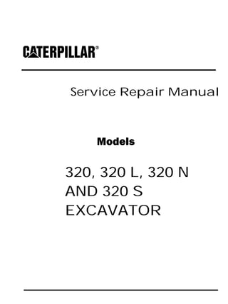 Service Repair Manual
Models
320, 320 L, 320 N
AND 320 S
EXCAVATOR
 