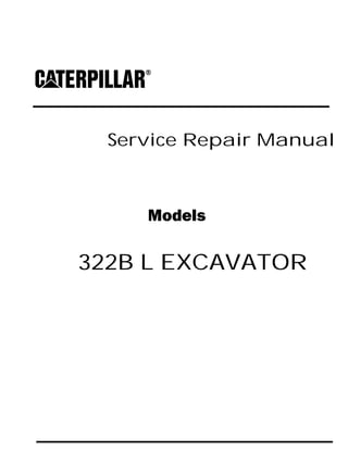 Service Repair Manual
Models
322B L EXCAVATOR
 