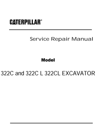 Service Repair Manual
Model
322C and 322C L 322CL EXCAVATOR
 