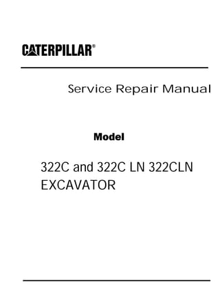 Service Repair Manual
Model
322C and 322C LN 322CLN
EXCAVATOR
 