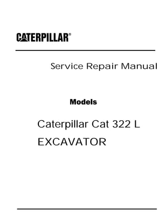 Service Repair Manual
Models
Caterpillar Cat 322 L
EXCAVATOR
 