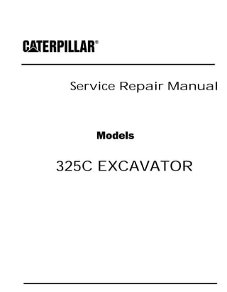 Service Repair Manual
Models
325C EXCAVATOR
 