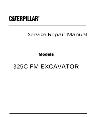 Service Repair Manual
Models
325C FM EXCAVATOR
 
