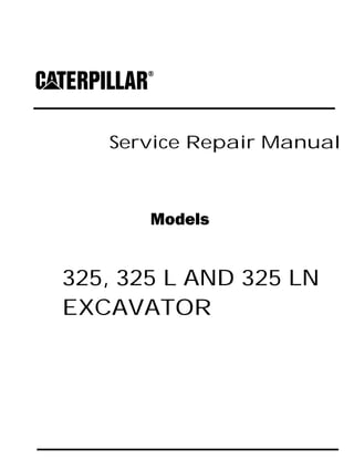 Service Repair Manual
Models
325, 325 L AND 325 LN
EXCAVATOR
 