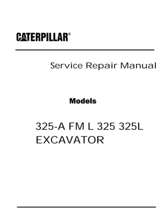 Service Repair Manual
Models
325-A FM L 325 325L
EXCAVATOR
 