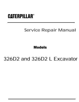 Service Repair Manual
Models
326D2 and 326D2 L Excavator
 