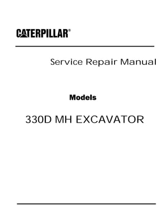 Service Repair Manual
Models
330D MH EXCAVATOR
 
