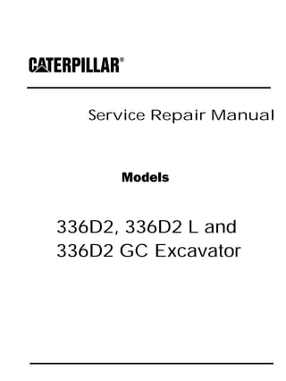 Service Repair Manual
Models
336D2, 336D2 L and
336D2 GC Excavator
 