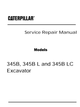 Service Repair Manual
Models
345B, 345B L and 345B LC
Excavator
 
